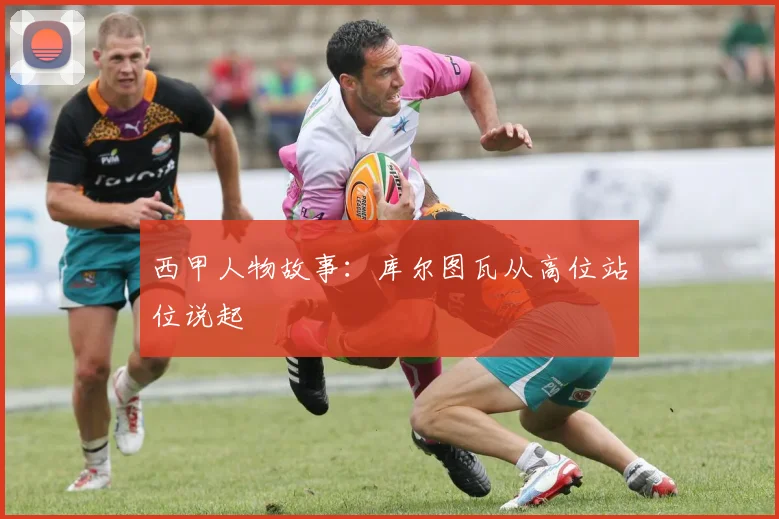 西甲人物故事：库尔图瓦从高位站位说起